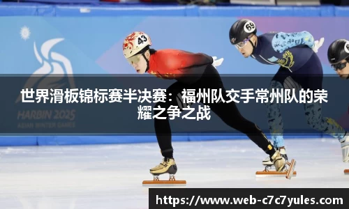 世界滑板锦标赛半决赛：福州队交手常州队的荣耀之争之战