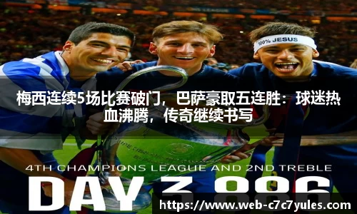 梅西连续5场比赛破门，巴萨豪取五连胜：球迷热血沸腾，传奇继续书写